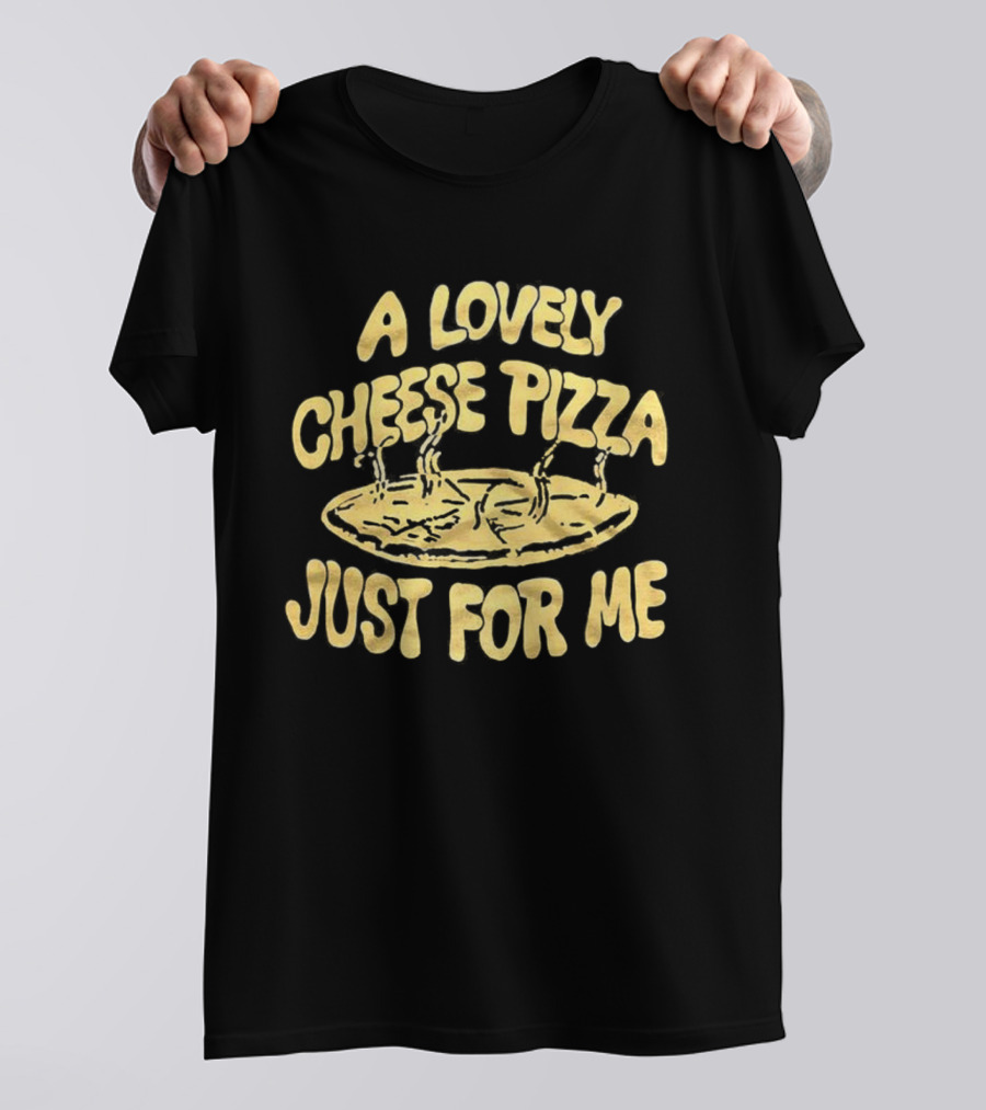 A Lovely Cheese Pizza Just For Me Home Alone Fast Food Lover T-Shirt
