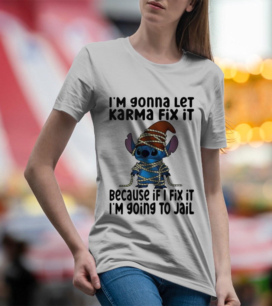 I'm Gonna Let Karma Fix It Because If I Fix It I'm Going To Jail Stitch T-Shirt