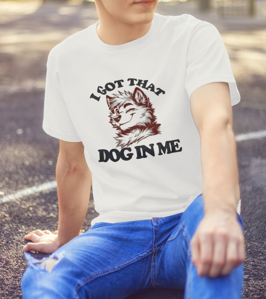 Anthropomorphic Dog I Got That Dog In Me Text Art T-Shirt