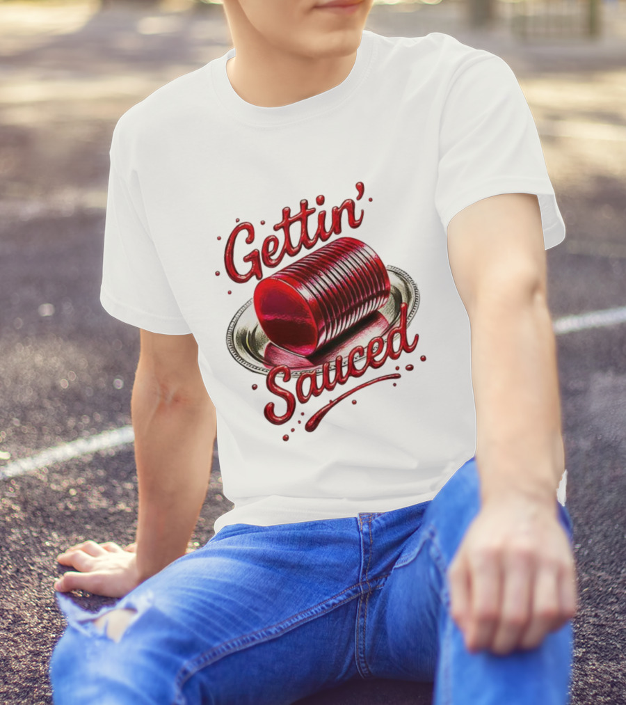 Gettin Sauced Cranberry Sauce Can Thanksgiving Humor T-Shirt