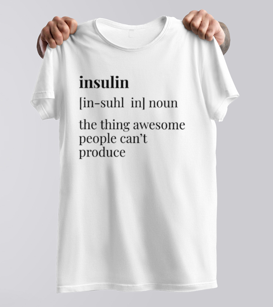 Insulin Definition The Thing Awesome People Can't Produce T-Shirt