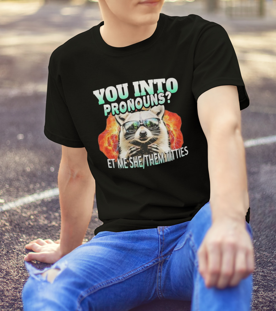 YOU INTO PRONOUNS ET ME SHE THEM TITTIES RACCOON T-Shirt