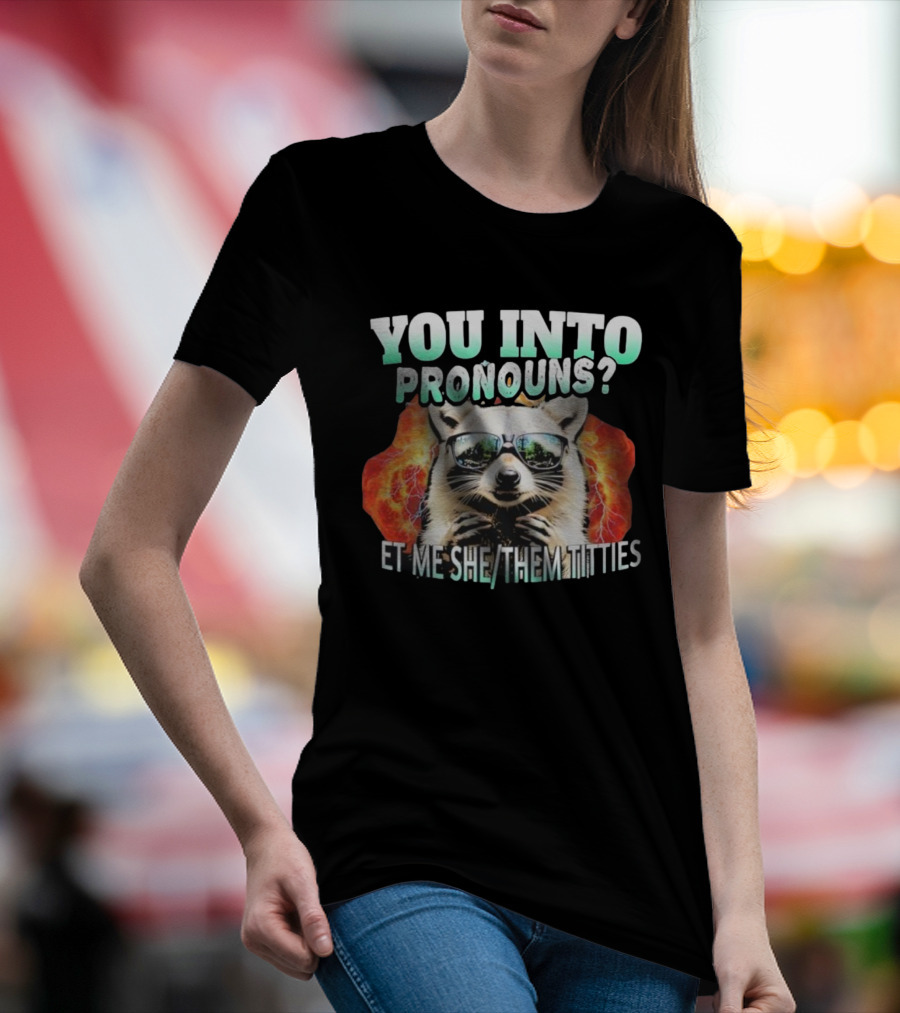 YOU INTO PRONOUNS ET ME SHE THEM TITTIES RACCOON T-Shirt
