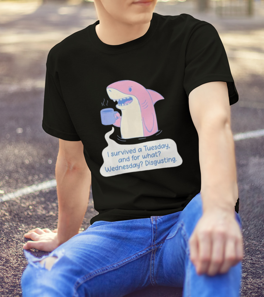 I Survived A Tuesday Shark Coffee Humor Wednesday Disgusting T-Shirt