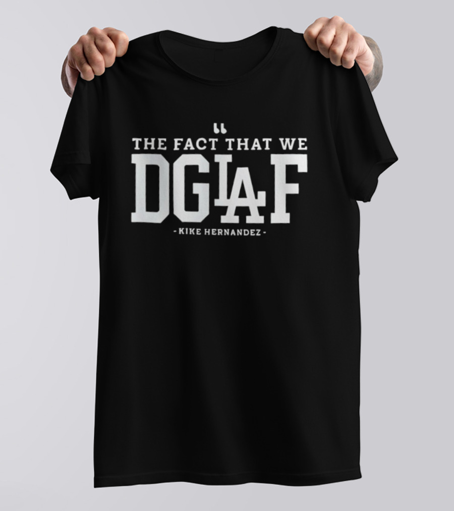 The Fact That We DGAF Kike Hernandez Dodgers LA T-Shirt