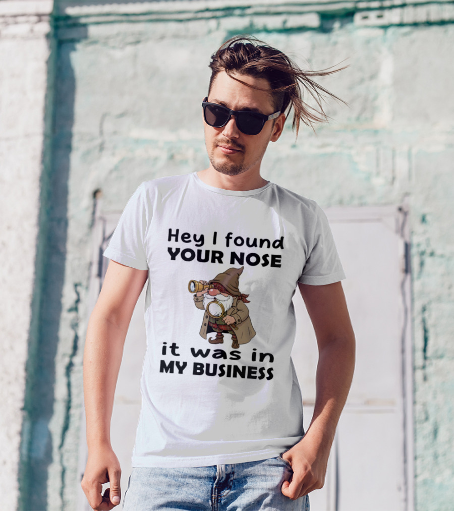 Gnome Hey I Found Your Nose It Was In My Business Detective Magnifying Glass T-Shirt