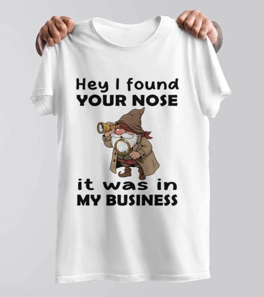 Gnome Hey I Found Your Nose It Was In My Business Detective Magnifying Glass T-Shirt