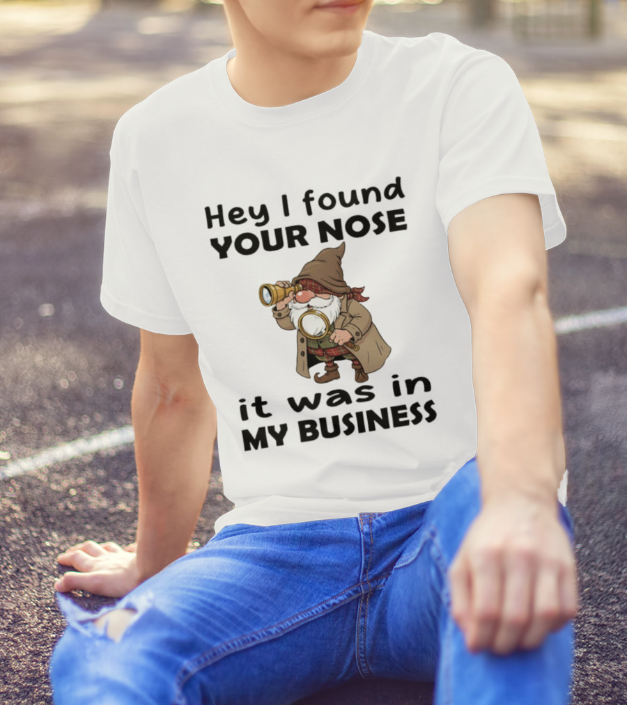 Gnome Hey I Found Your Nose It Was In My Business Detective Magnifying Glass T-Shirt