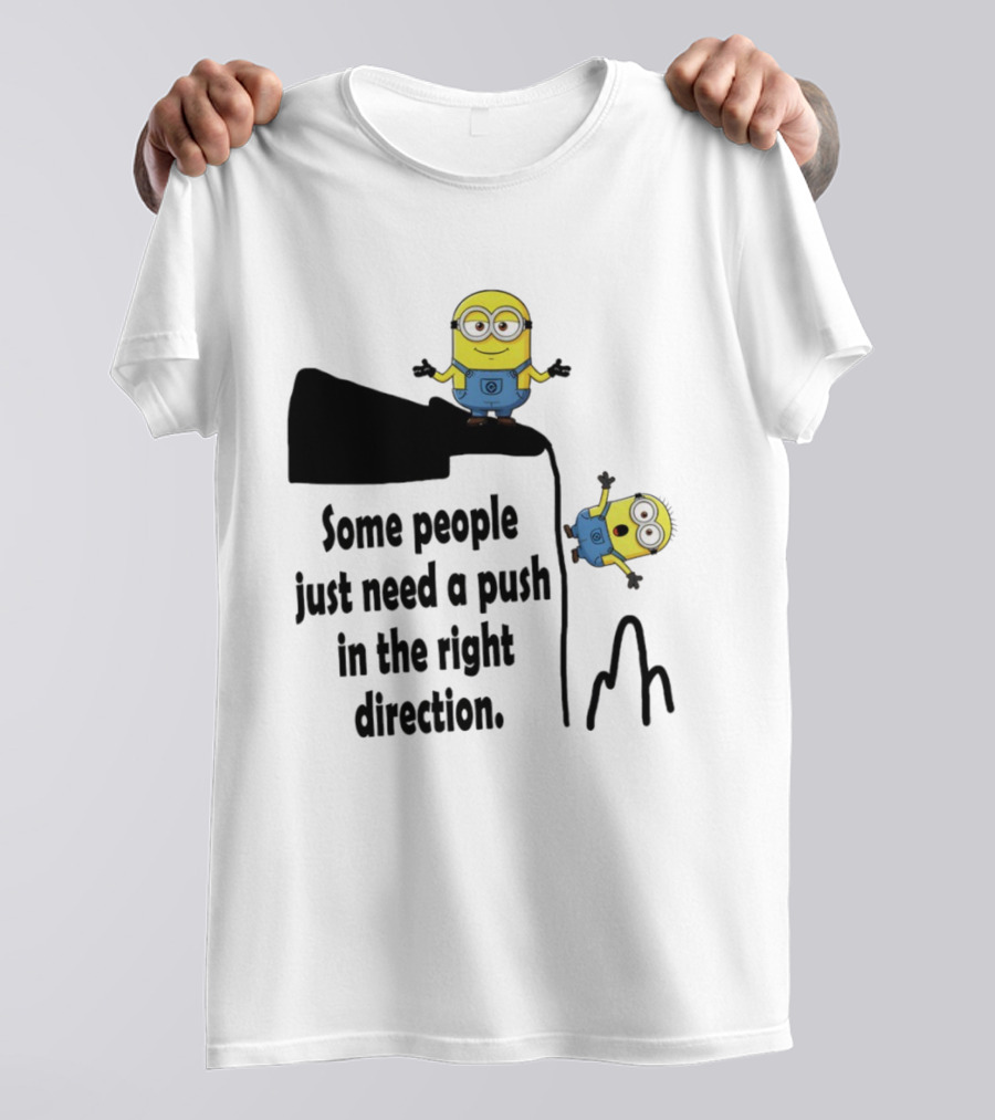 Minion Some People Just Need A Push In The Right Direction Funny Humor T-Shirt