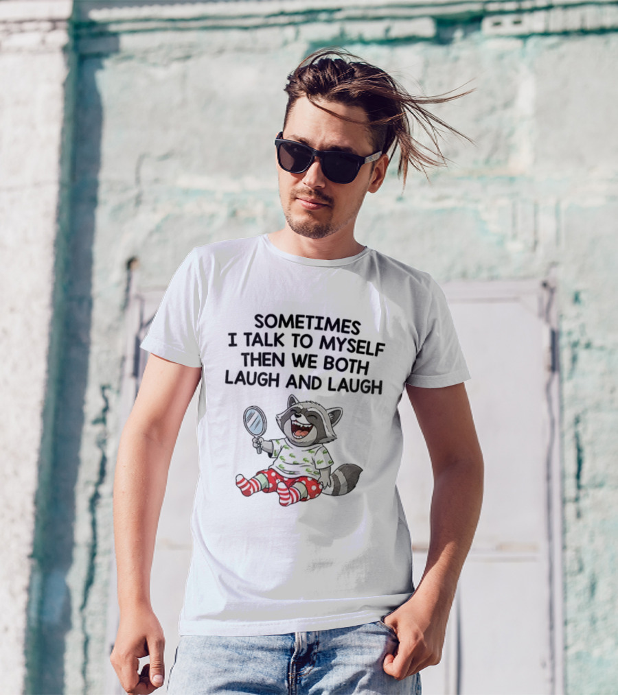 Raccoon Sometimes I Talk To Myself Then We Both Laugh And Laugh T-Shirt
