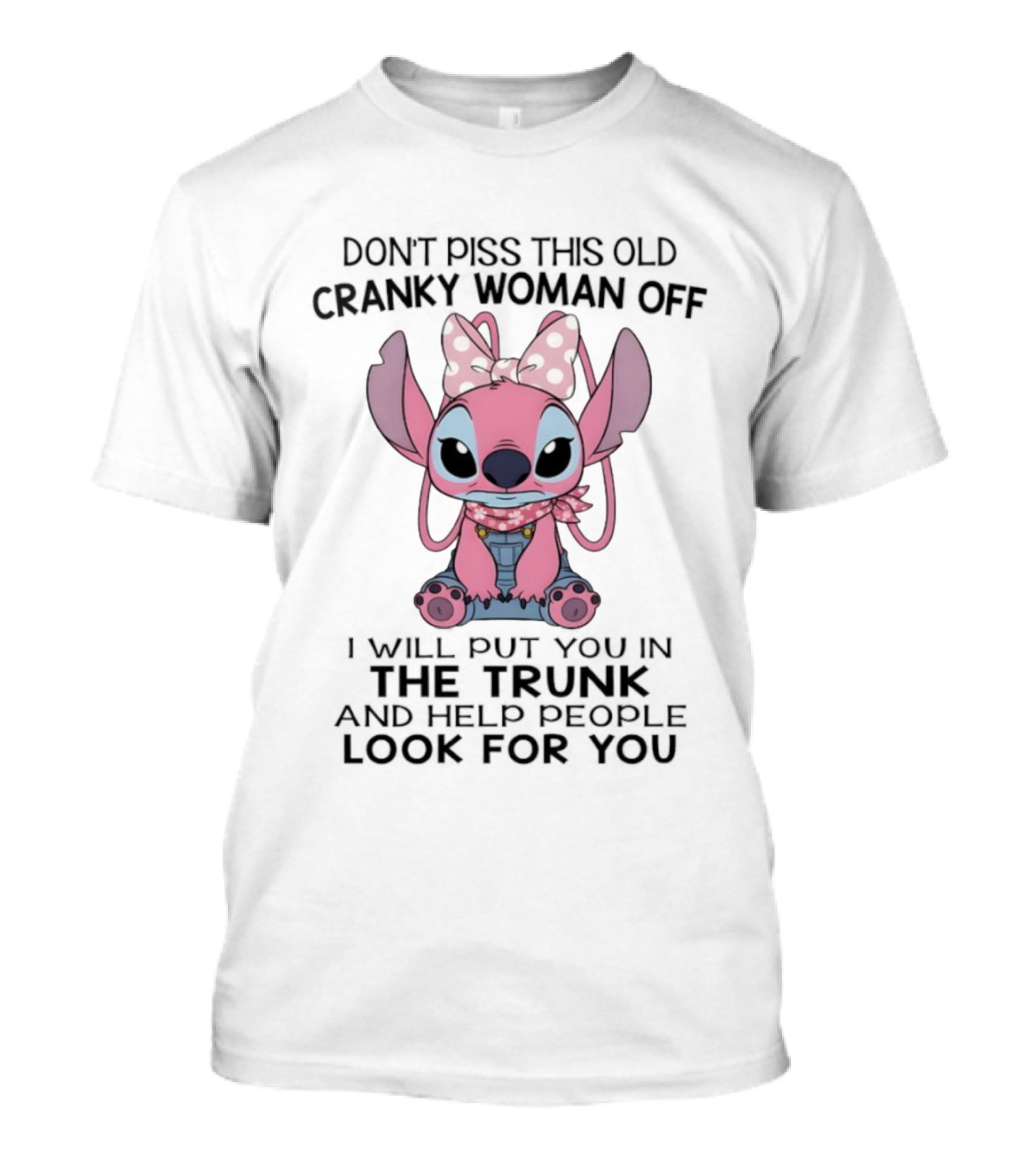 Stitch Don’t Piss This Old Cranky Woman Off I Will Put You In The Trunk And Help People Look For You T-Shirt