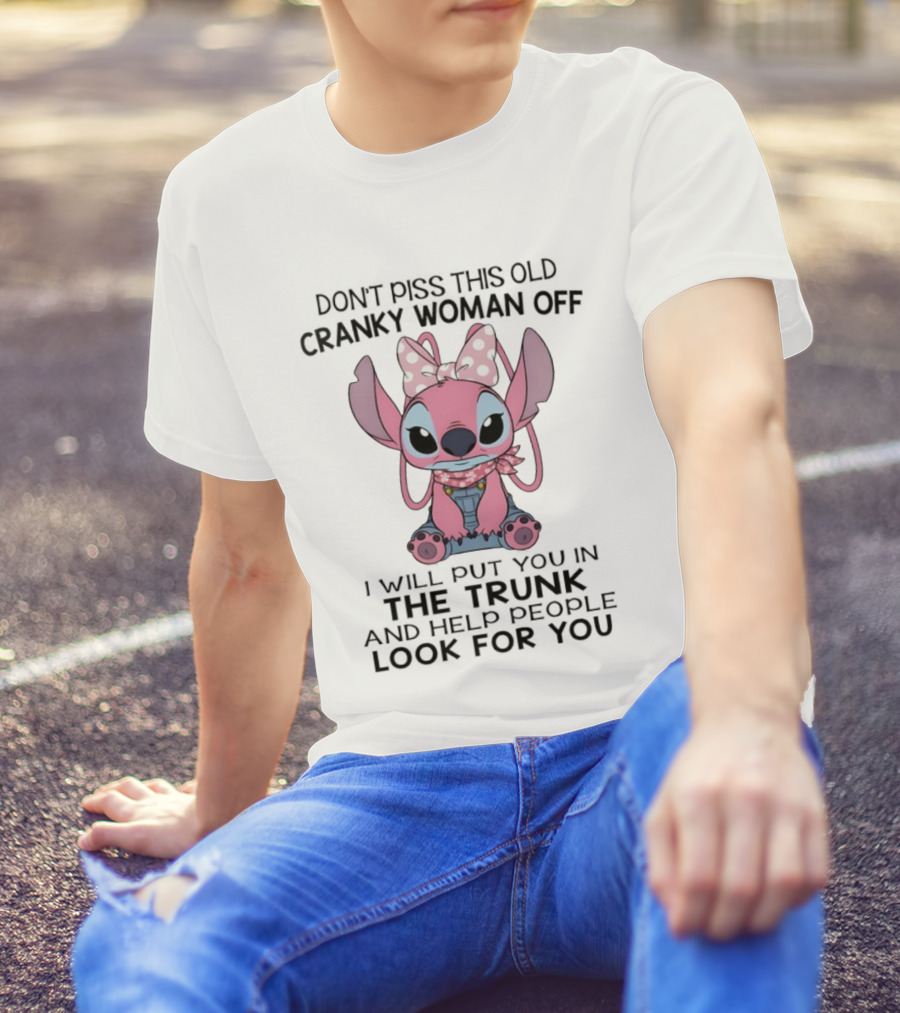 Stitch Don’t Piss This Old Cranky Woman Off I Will Put You In The Trunk And Help People Look For You T-Shirt