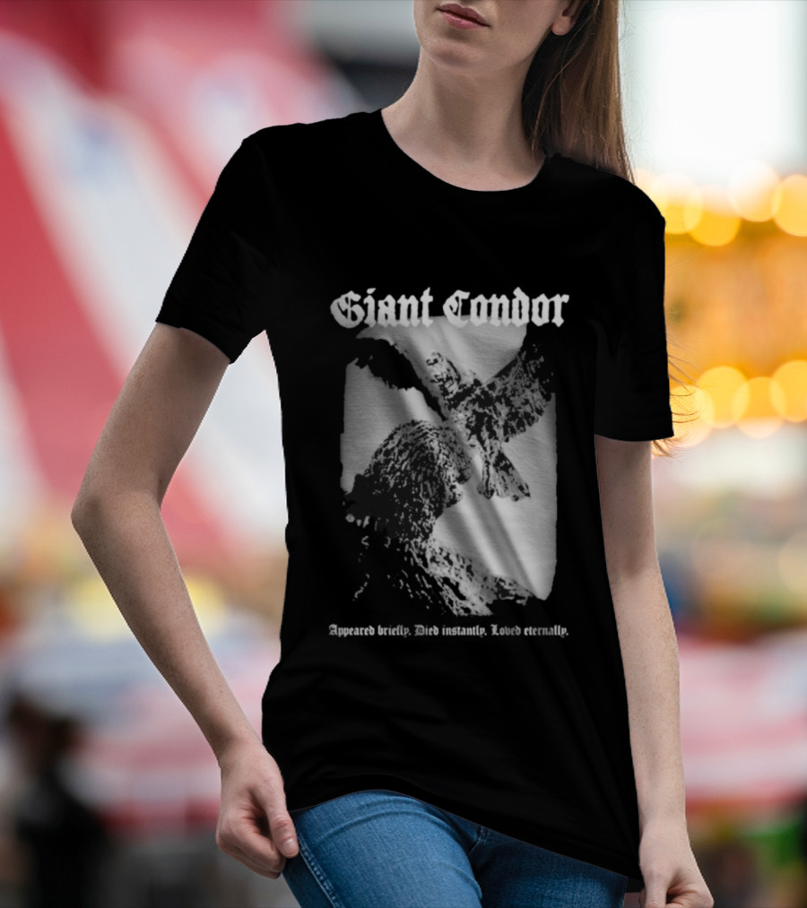 Giant Condor Godzilla Appeared Briefly Died Instantly Loved Eternally T-Shirt