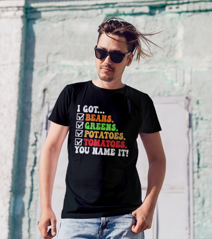 I Got Beans Greens Potatoes Tomatoes You Name It Checklist Colors T-Shirt