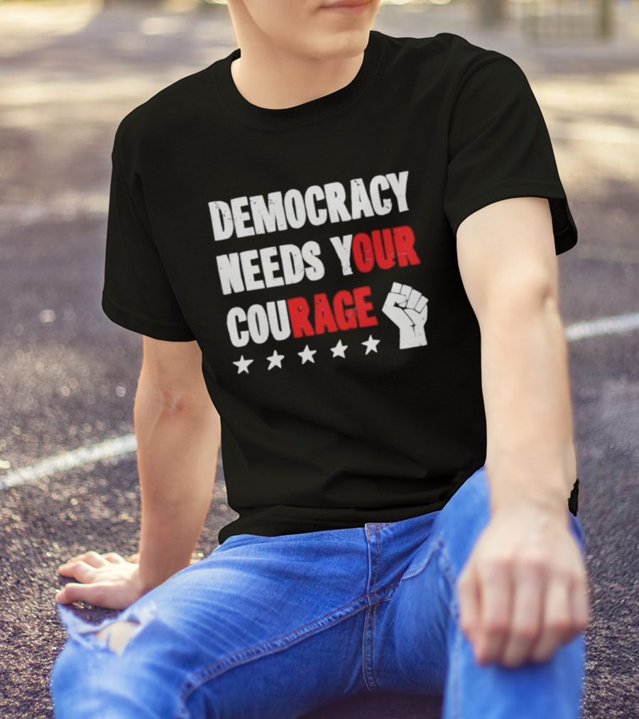 Democracy Needs Your Courage Fist Raised Power And Stars T-Shirt