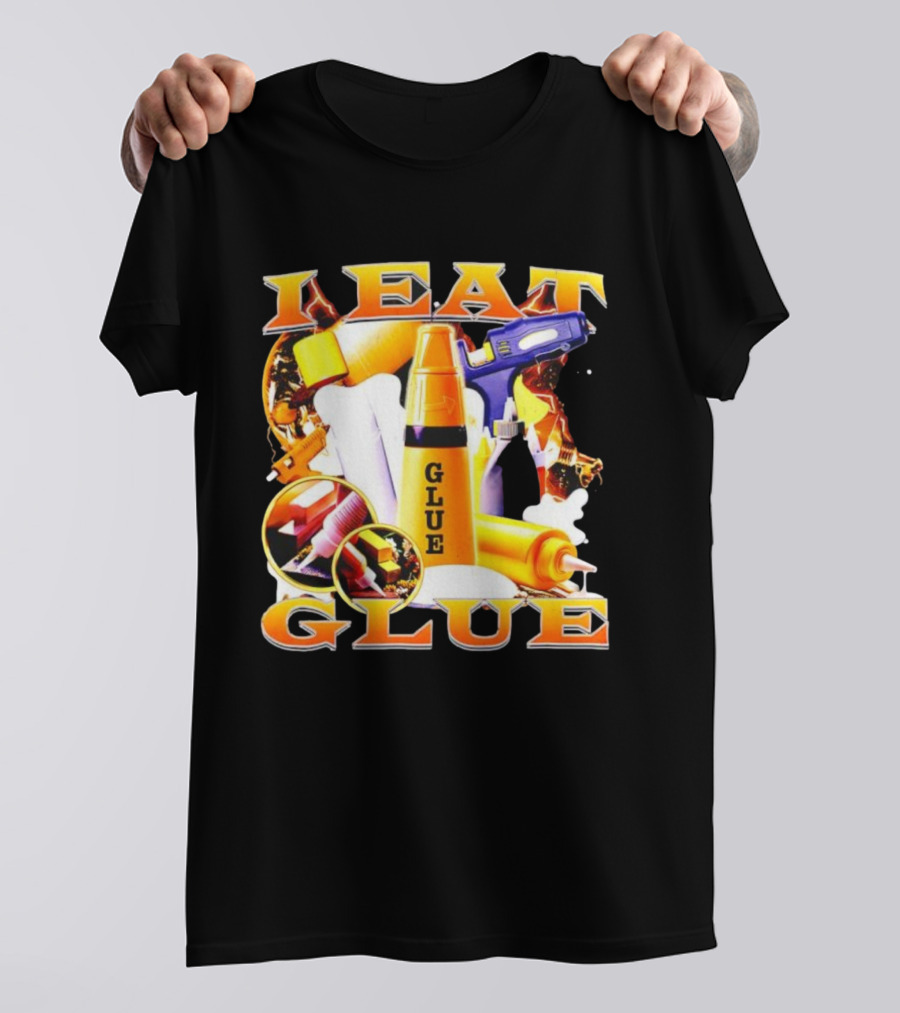 I Eat Glue With Glue Guns And Types Of Glue T-Shirt
