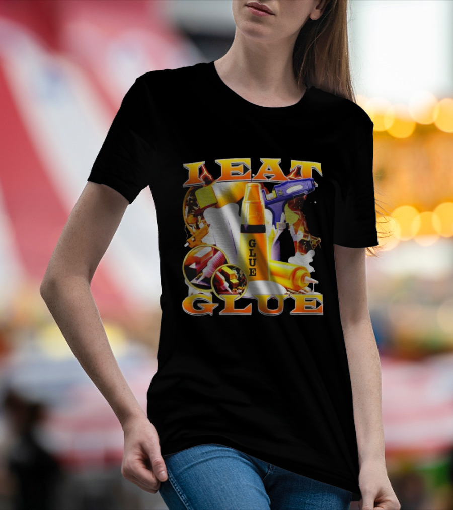 I Eat Glue With Glue Guns And Types Of Glue T-Shirt