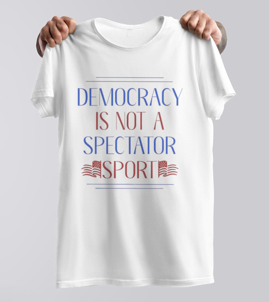 Democracy Is Not A Spectator Sport American Flag Design T-Shirt