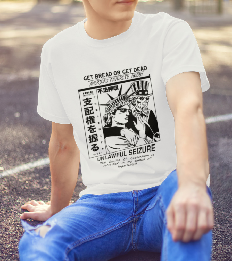 Hasan Piker Ideologie Get Bread Or Get Dead Unlawful Seizure We're Doin’ A Coup America's Favorite Hobby T-Shirt