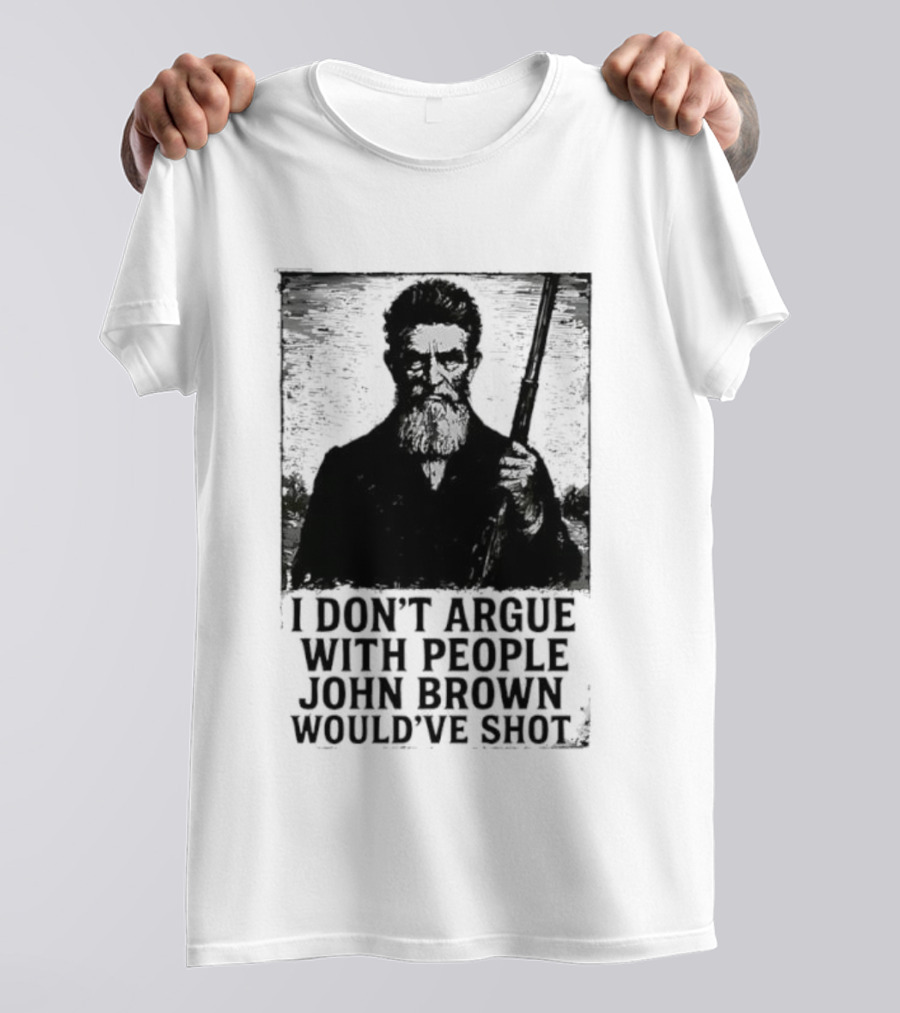 I Don’t Argue With People John Brown Would’ve Shot Retro T-Shirt