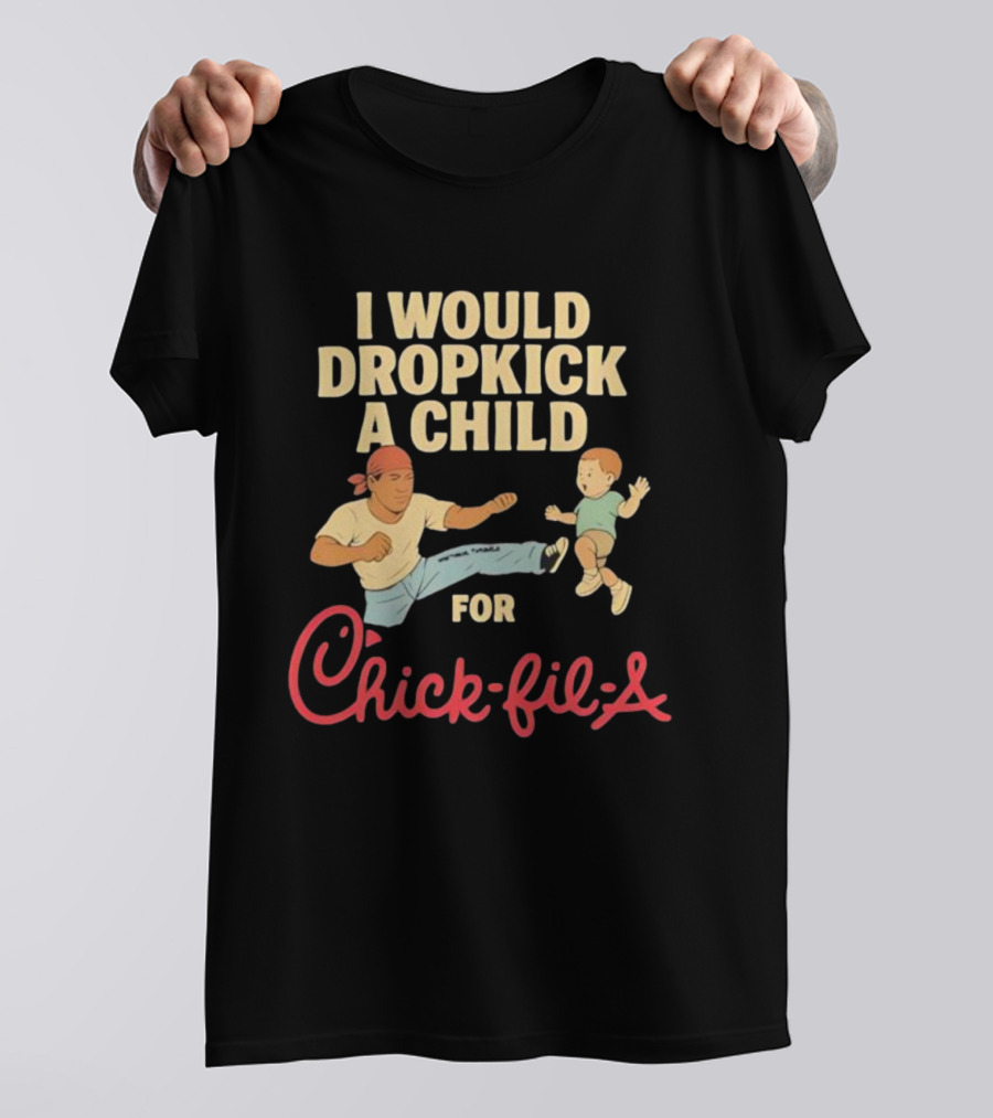 I Would Dropkick A Child For Chick-fil-A T-Shirt