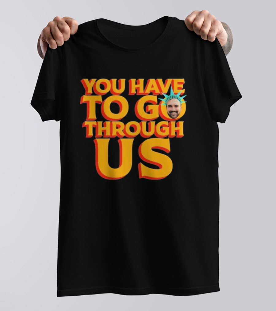 NYC Zohran Mamdani You Have To Go Through Us Statue Of Liberty T-Shirt