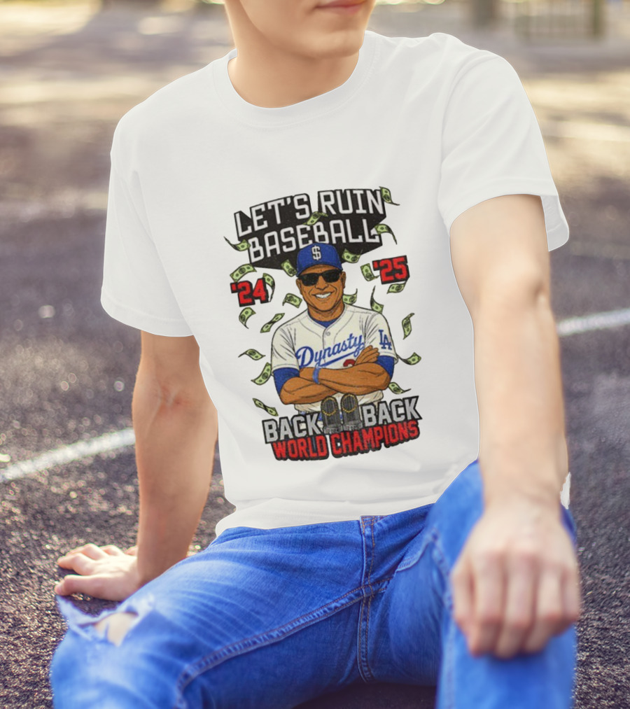 Let's Ruin Baseball Dynasty Back To Back World Champions 2024 2025 T-Shirt
