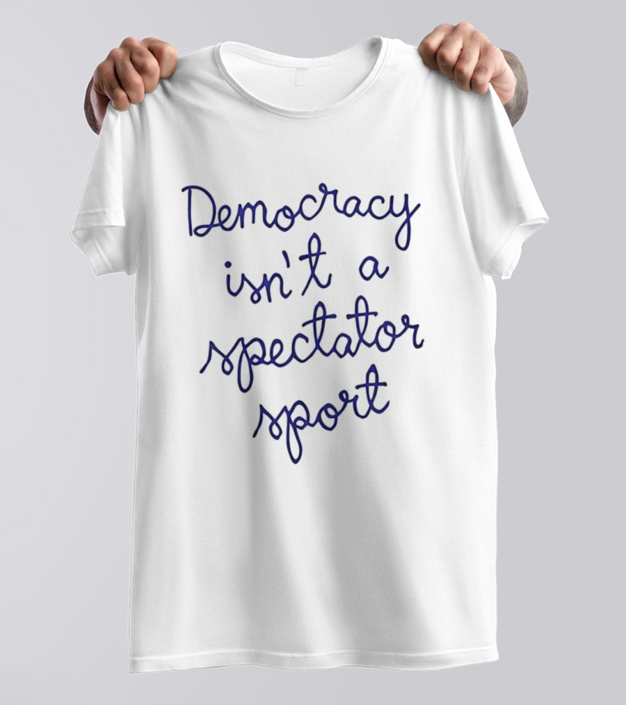 Democracy Isn't A Spectator Sport Nicolle Wallace T-Shirt