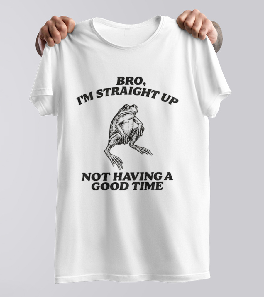 Bro I'm Straight Up Not Having A Good Time Frog T-Shirt