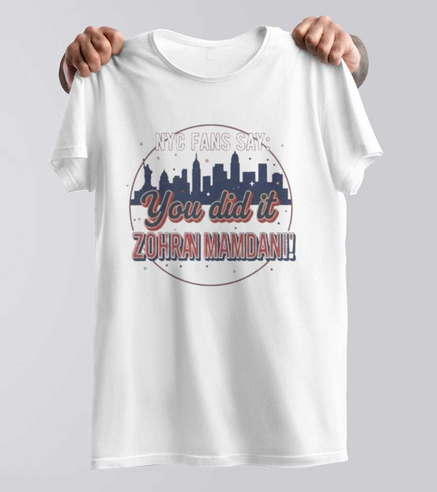 NYC Fans Say You Did It Zohran Mamdani Skyline T-Shirt