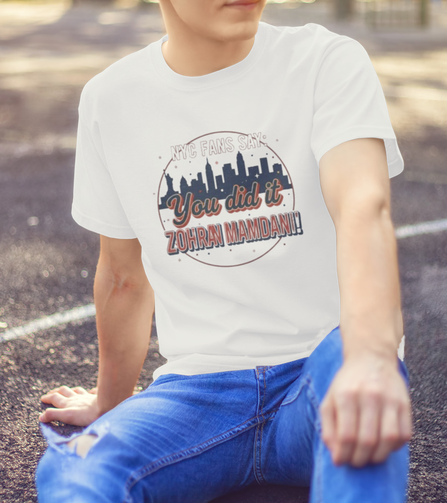 NYC Fans Say You Did It Zohran Mamdani Skyline T-Shirt