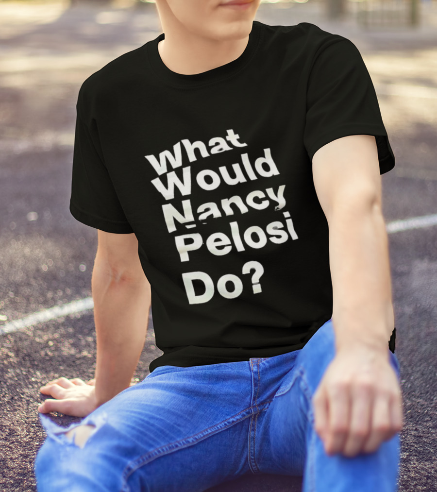 What Would Nancy Pelosi Do? Iconic Quote Statement T-Shirt