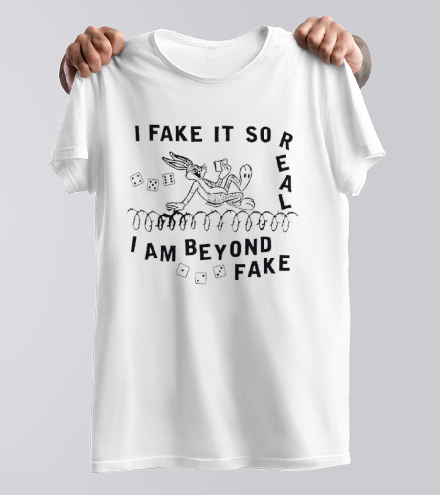Bugs Bunny I Fake It So Real I Am Beyond Fake T-Shirt