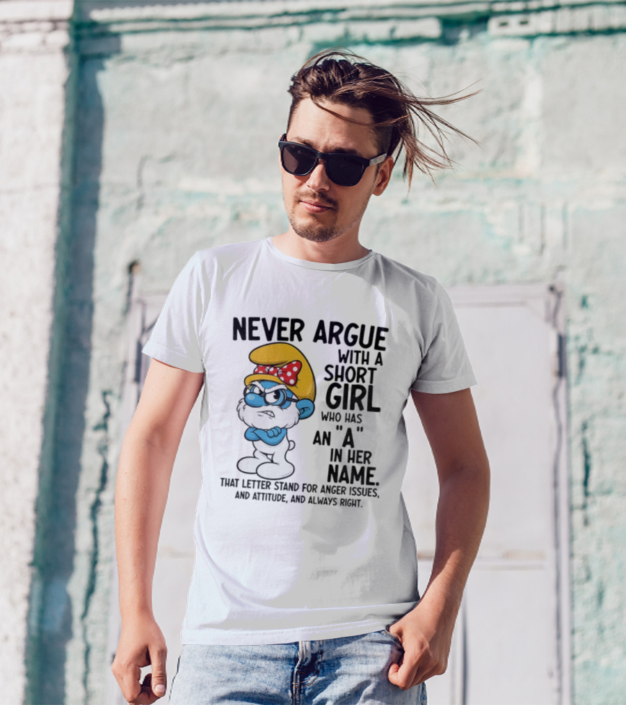 Never Argue With A Short Girl Smurf Letter A In Her Name Anger Issues T-Shirt