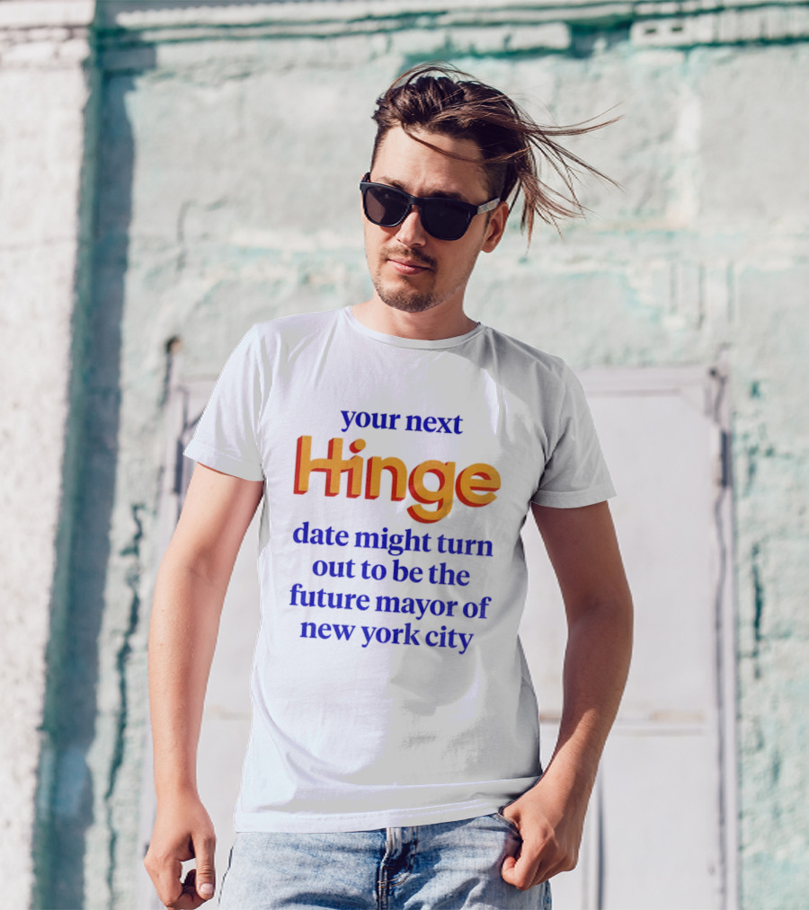 Your Next Hinge Date Might Turn Out To Be The Future Mayor Of New York City T-Shirt