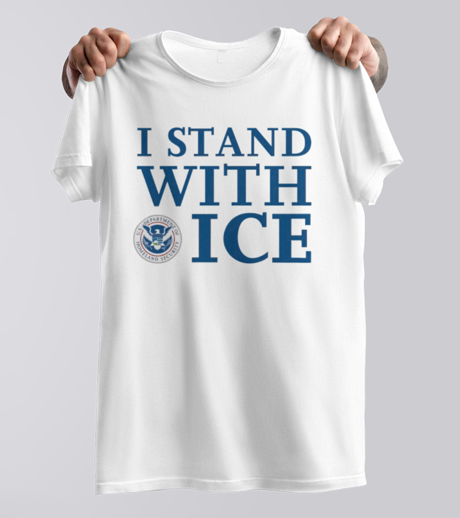 I Stand With U.S. Department Of Homeland Security ICE T-Shirt