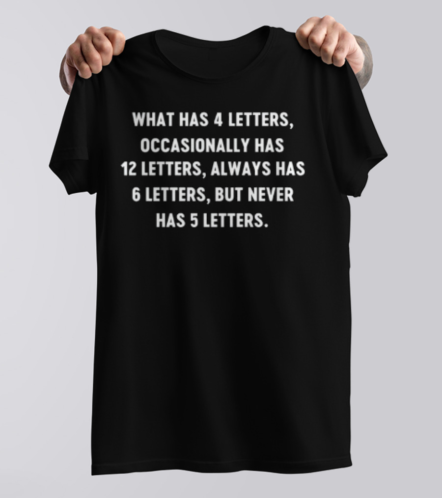 What Has 4 Letters Occasionally Has 12 Letters Always Has 6 Letters But Never Has 5 Letters Clever Playful Riddle T-Shirt