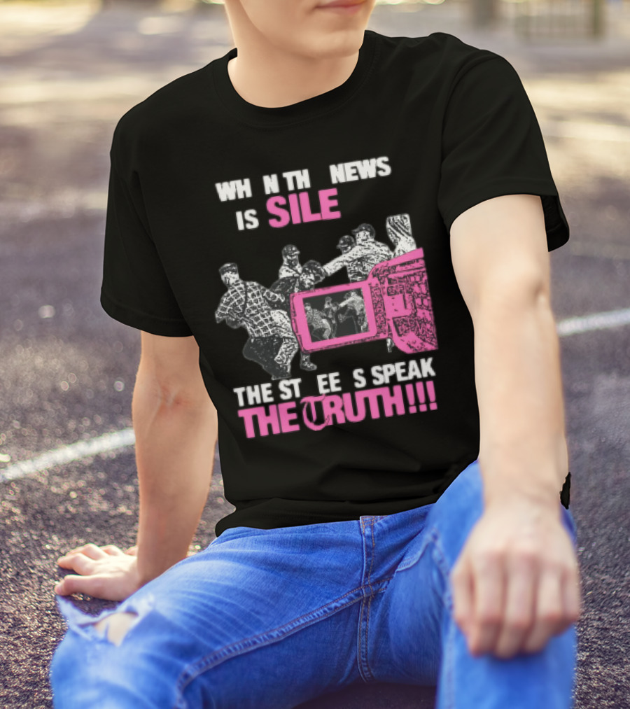 When The News Is Silent The Streets Speak The Truth T-Shirt