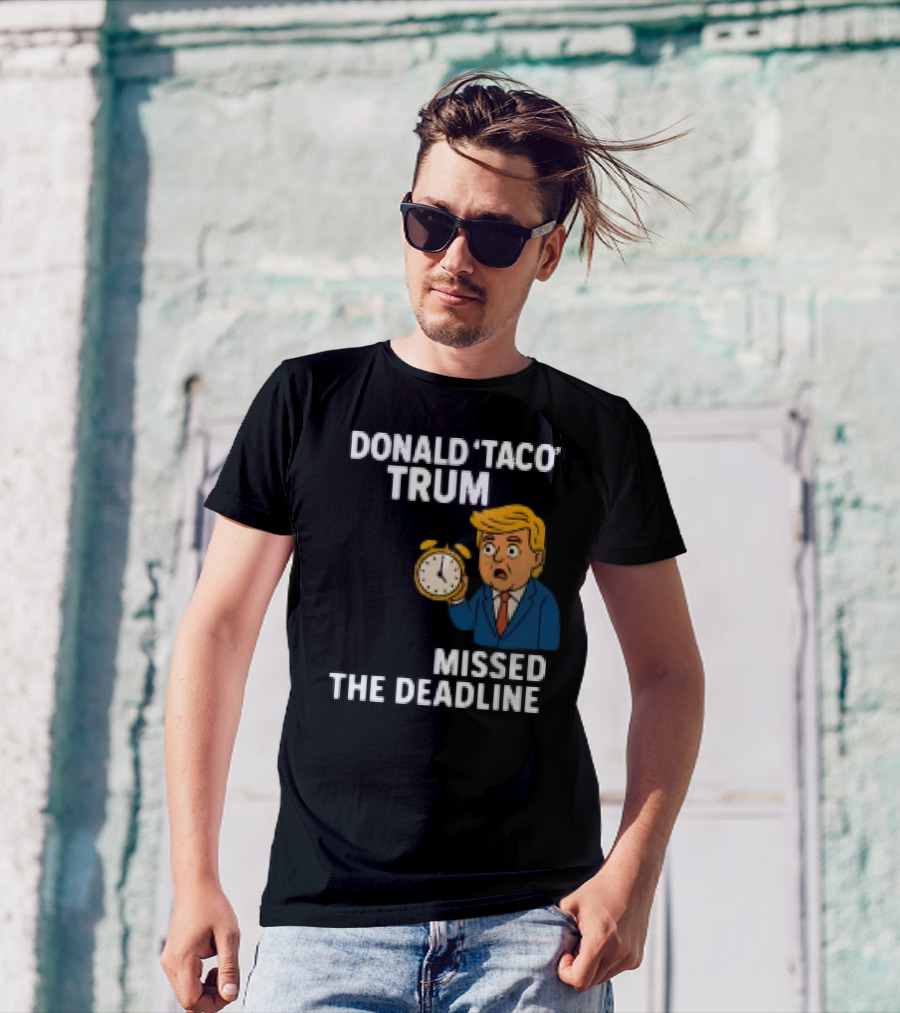 Donald Taco Trump Missed The Deadline Cartoon Image With T-Shirt