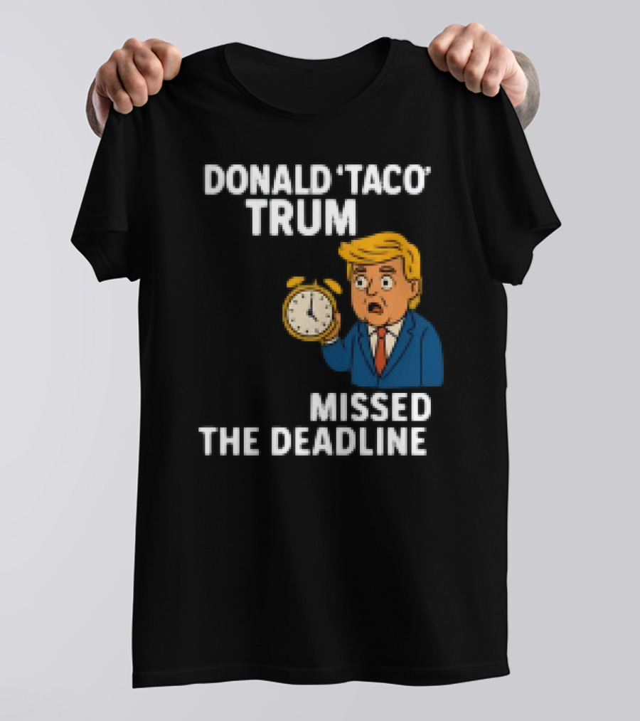 Donald Taco Trump Missed The Deadline Cartoon Image With T-Shirt