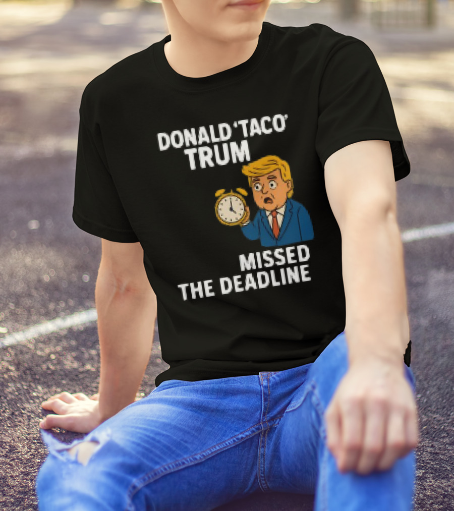 Donald Taco Trump Missed The Deadline Cartoon Image With T-Shirt