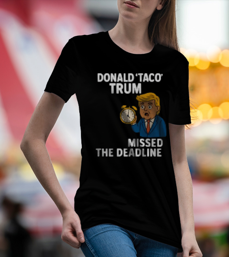 Donald Taco Trump Missed The Deadline Cartoon Image With T-Shirt