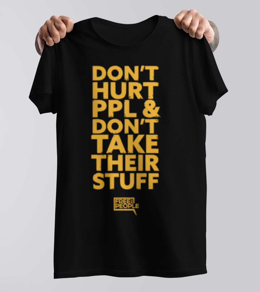 Don't Hurt PPL And Don't Take Their Stuff Yellow Text T-Shirt