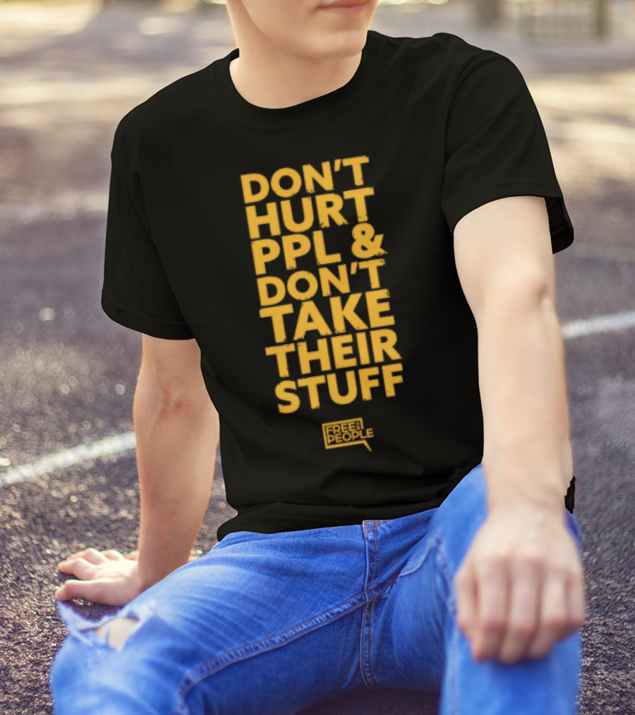 Don't Hurt PPL And Don't Take Their Stuff Yellow Text T-Shirt
