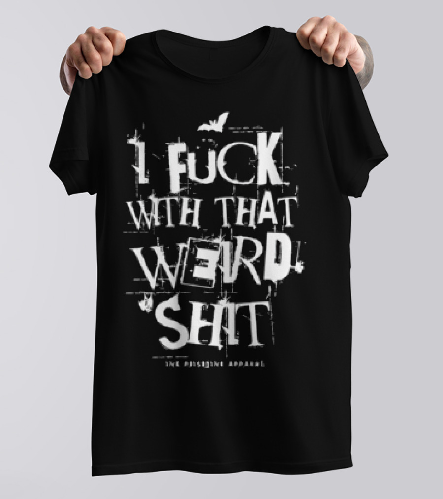 I Fuck With That Weird Shit T-Shirt
