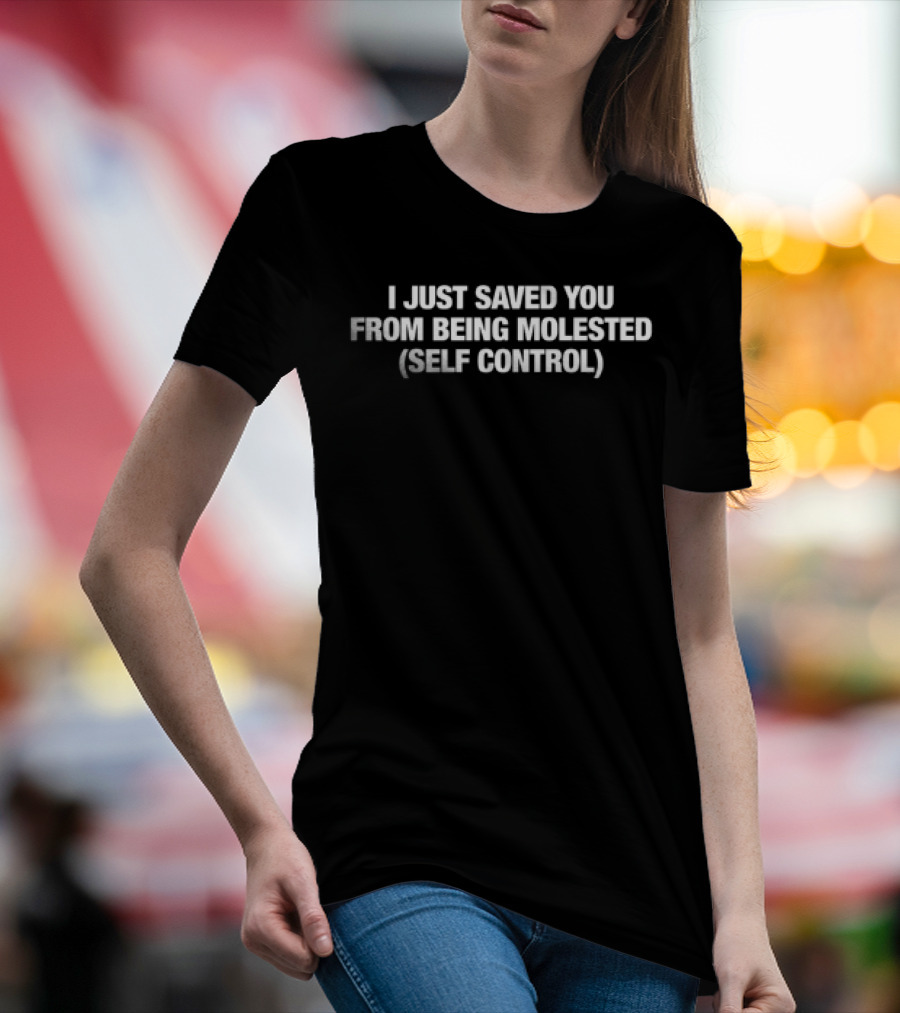 I Just Saved You From Being Molested Self Control Phrase T-Shirt