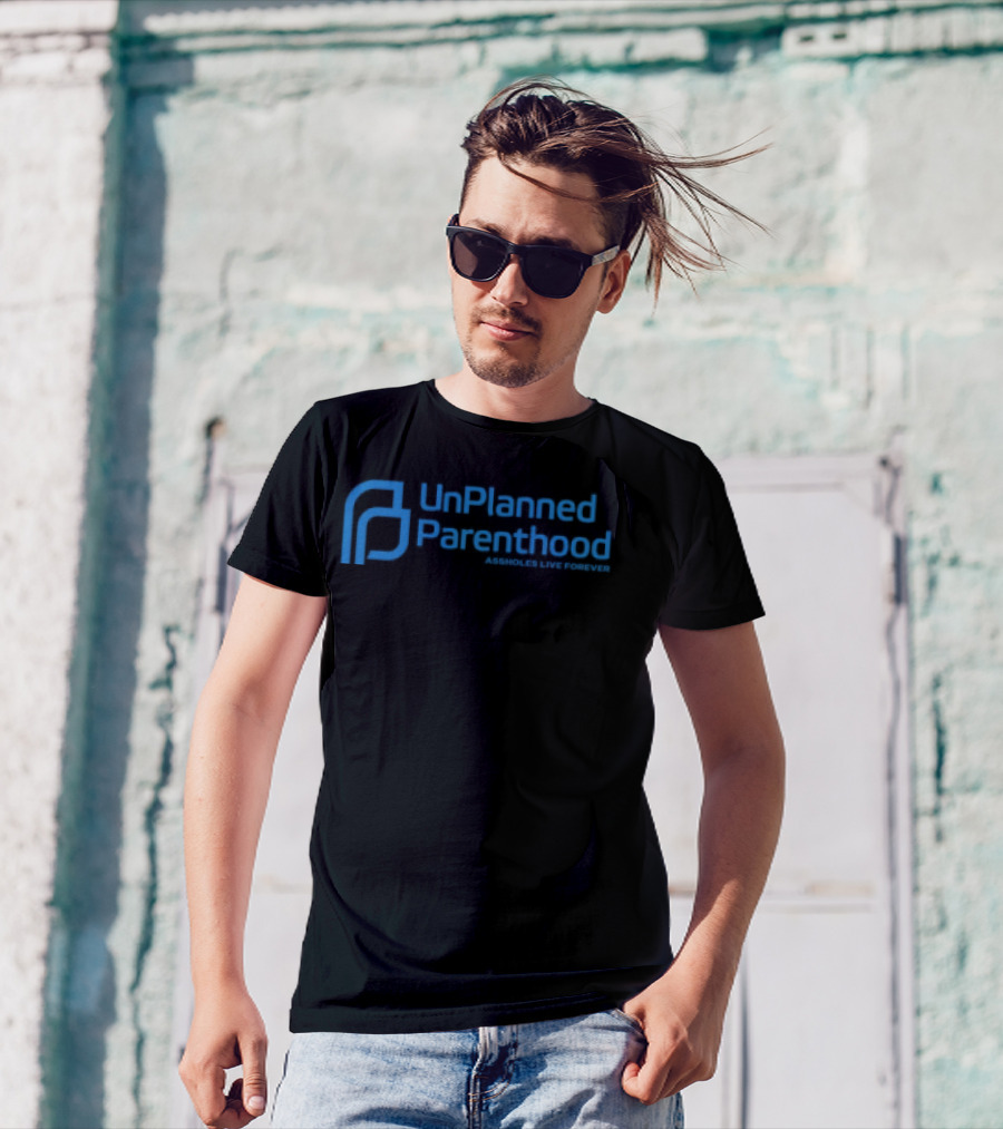 Limted Unplanned Parenthood Assholes Live Forever T-Shirt