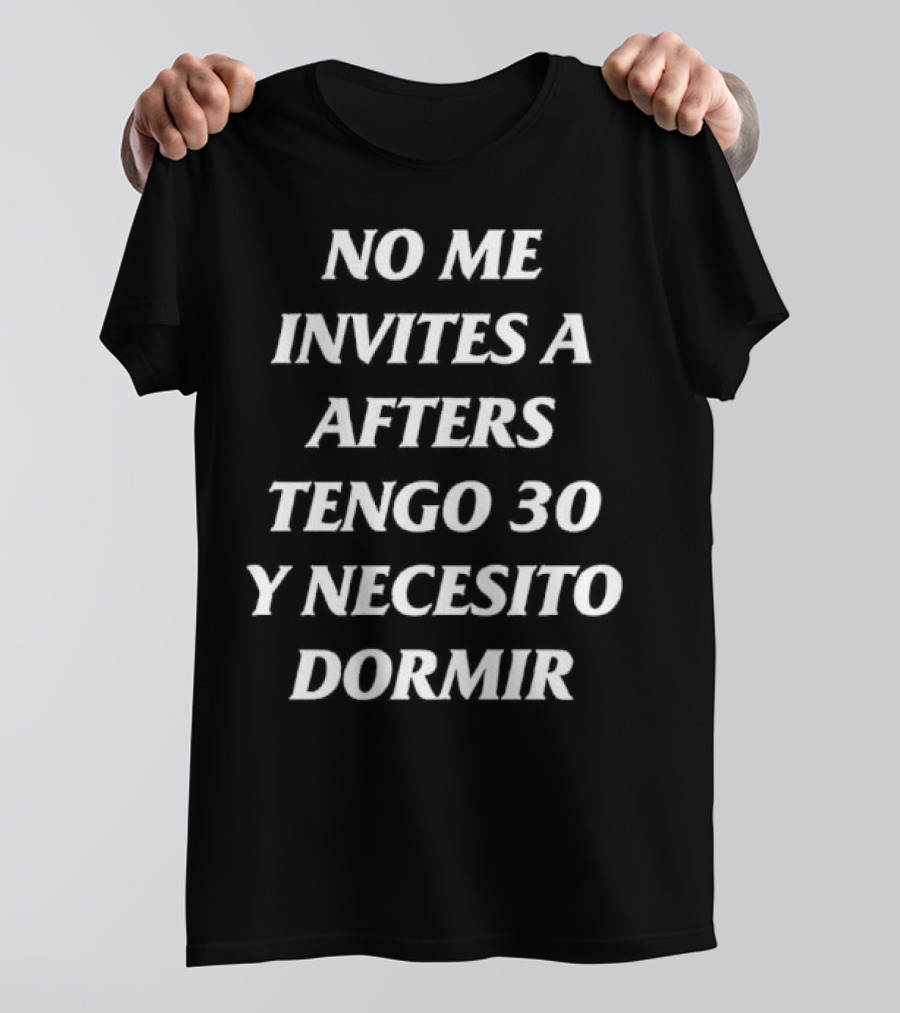 No Me Invites A Afters Tengo 30 Y Necesito Dormir Divertido Mensaje De Edad Y Cansancio T-Shirt