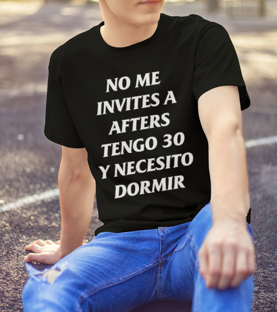 No Me Invites A Afters Tengo 30 Y Necesito Dormir Divertido Mensaje De Edad Y Cansancio T-Shirt