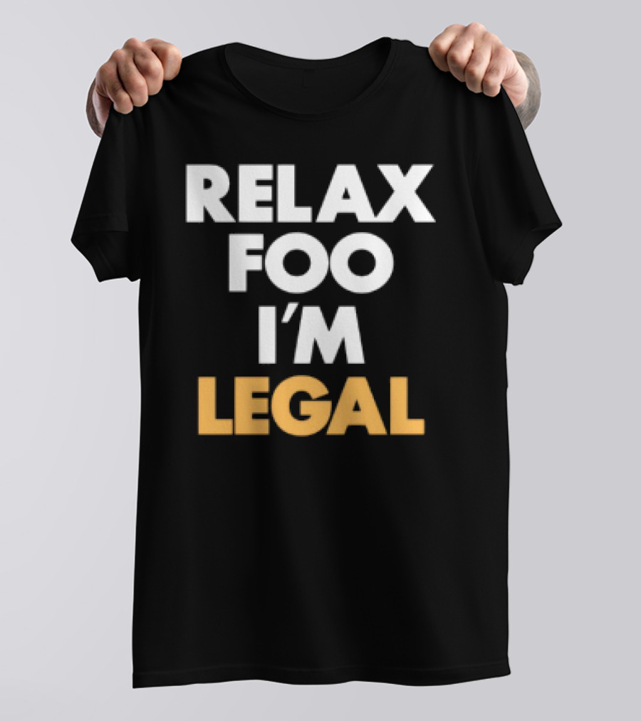 RELAX FOO I'M LEGAL T-Shirt